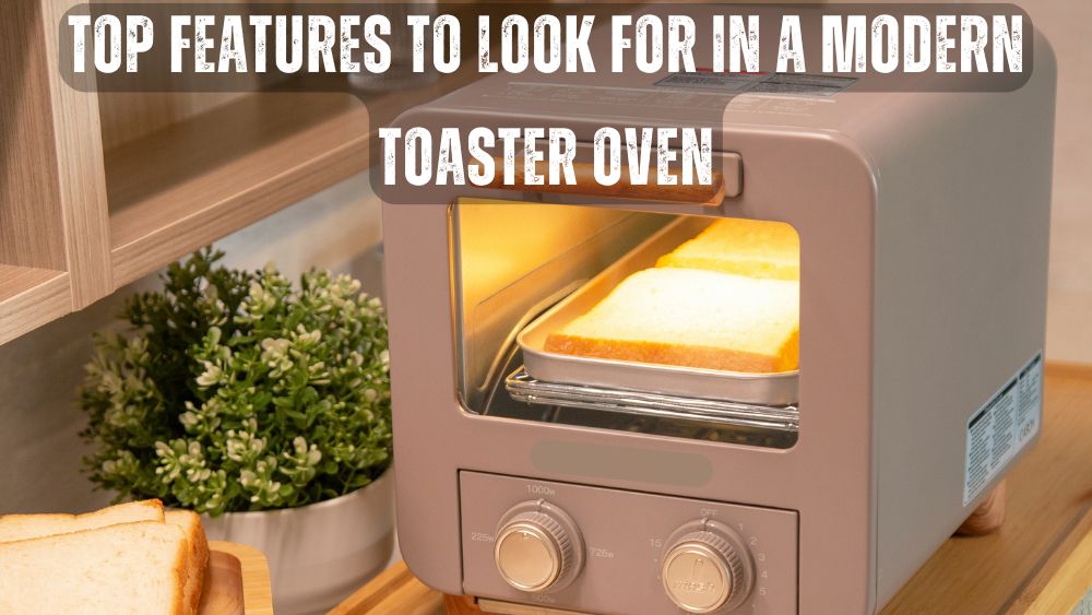 Top Features to Look for in a Modern Toaster Oven